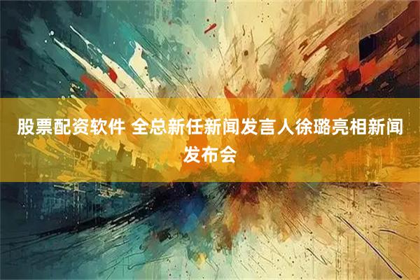 股票配资软件 全总新任新闻发言人徐璐亮相新闻发布会