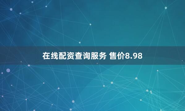 在线配资查询服务 售价8.98