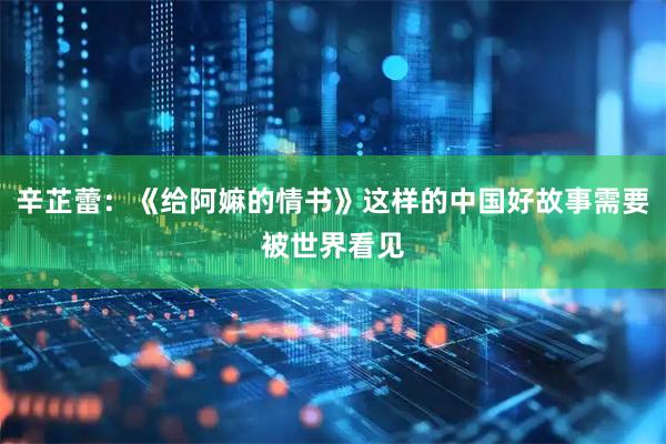 辛芷蕾：《给阿嫲的情书》这样的中国好故事需要被世界看见
